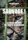 Bertrand Ferrier, Jérôme Pensu, Pensu Jerome - Sauvage ! : la vraie nature du trafic d'animaux