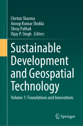Anoop Kumar Shukla, Shray Pathak, Shray Pathak et al, Chetan Sharma, Anoop Kumar Shukla, … - Sustainable Development and Geospatial Technology Volume 1: Foundations and Innovations