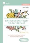 Manon Sander - Einfache Kunstideen für Fachfremde Mit einfachen Materialien schönen Kunstunterricht gestalten Klasse 1-4