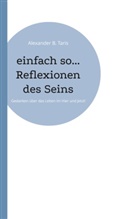 Alexander B Taris, Alexander B. Taris - einfach so... Reflexionen des Seins