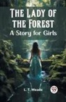 L T Meade, L. T. Meade - Lady of the Foresta Story for Girls (Edition2023)