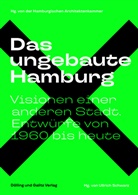 Hamburgische Architektenkammer, Ullrich Schwarz - Das ungebaute Hamburg