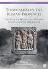 Silvia (Lecturer in Classical Ar Gonzalez Soutelo, Silvia Gonzalez Soutelo, Silvia (Lecturer in Classical Archaeology Gonzalez Soutelo - Thermalism in the Roman Provinces