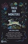 Graeme Macrae Burnet, Edward Carey, Carey Edward, Sarah Hall, Hall Sarah, Paul Kingsnorth... - These Our Monsters And Other Stories