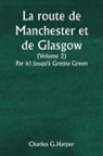 Charles G. Harper - La route de Manchester et de Glasgow (Volume 2) Par ici jusqu'à Gretna Green