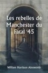 William Harrison Ainsworth - Les rebelles de Manchester du Fatal '45