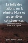 James Howard Calisch - La folie des nations sur la planète Mars et ses terribles conséquences Une combinaison de plaisir et de sagesse
