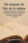 James B. Nicholson - Un manuel de l'art de la reliure contenant des instructions complètes dans les différentes branches de l'expédition, de la dorure et de la finition. Aussi, l'art de marbrer les bords des livres et du papier