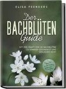 Elisa Feenders - Der Bachblüten Guide: Mit der Kraft der 38 Bachblüten zu starker Gesundheit und gesundem Geist - inkl. Symptomregister von A bis Z & Anwendung bei Tieren