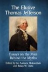 Brian W. Dotts, Dotts Brian W., M. Andrew Holowchak, Holowchak M. Andrew - The Elusive Thomas Jefferson