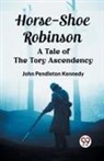 John Pendleton Kennedy - Horse-Shoe Robinsona Tale of the Tory Ascendency (Edition2023)
