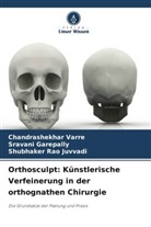 Sravani Garepally, Juvvadi, Shubhaker Rao Juvvadi, Chandrashekhar Varre - Orthosculpt: Künstlerische Verfeinerung in der orthognathen Chirurgie