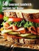 Kelly Johnson - 50 Gourmet Sandwich Recipes for Home