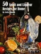 Kelly Johnson - 50 Spirits and Liqueurs Recipes for Home