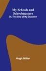 Hugh Miller - My Schools and Schoolmasters; Or, The Story of My Education