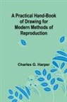Charles G. Harper - A Practical Hand-book of Drawing for Modern Methods of Reproduction