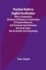 Tom Hood - Practical Guide to English Versification; With a Compendious Dictionary of Rhymes, an Examination of Classical Measures, and Comments Upon Burlesque and Comic Verse, Vers de Société, and Song-writing