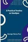 George Henry Fox - A Practical Treatise on Smallpox