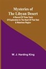 W. J. Harding King - Mysteries of the Libyan Desert; A record of three years of exploration in the heart of that vast & waterless region
