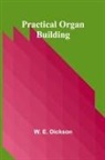 W. E. Dickson - Practical Organ Building