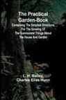 Charles Elias Hunn, L. H. Bailey - The Practical Garden-Book; Containing the Simplest Directions for the Growing of the Commonest Things about the House and Garden