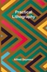 Alfred Seymour - Practical Lithography