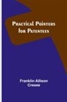 Franklin Allison Cresee - Practical Pointers for Patentees