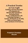 Friedrich Christian Accum - A Practical Treatise on Gas-light; Exhibiting a Summary Description of the Apparatus and Machinery Best Calculated for Illuminating Streets, Houses, and Manufactories, with Carburetted Hydrogen, or Coal-Gas, with Remarks on the Utility, Safety, and Genera