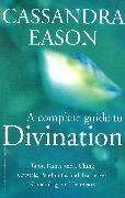 Eason Cassandra - A Complete Guide To Divination Tarot, Runes and I Ching, Crystals, Pendulums and Tea Leaves, Numerology and Palmistry