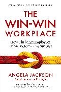 Angela Jackson - The Win-Win Workplace How Thriving Employees Drive Bottom-Line Success