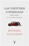 Michael Ignatieff - Las virtudes cotidianas