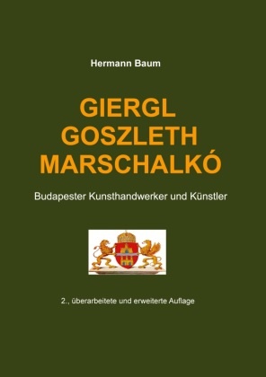 Hermann Baum - Giergl Goszleth Marschalkó Budapester Kunsthandwerker und Künstler