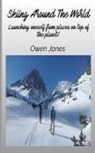 Owen Jones - Skiing Around The World - Launching Oneself From Places On Top Of The Planet!