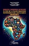 Dambé Flindjoa, Zakari Y. Kaka, Serge Francis Simen Nana, Tanko Awoki Tankpe - Diriger l'entreprise africaine à l'ère de la transformation numérique et de l'intelligence artificielle