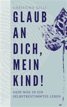 Christina Gilli - Glaub an Dich, mein Kind!
