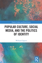 William Clapton, Clapton William - Popular Culture, Social Media, and the Politics of Identity