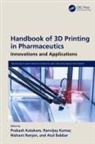 Prakash Kumar Katakam, Atul Babbar, Prakash Katakam, Ranvijay Kumar, Nishant Ranjan - Handbook of 3d Printing in Pharmaceutics