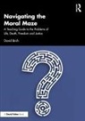 David Birch - Navigating the Moral Maze: A Teaching Guide to the Problems of Life,