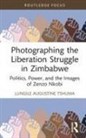 Lungile Augustine Tshuma - Photographing the Liberation Struggle in Zimbabwe