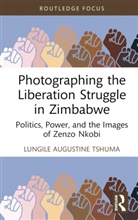 Lungile Augustine Tshuma - Photographing the Liberation Struggle in Zimbabwe