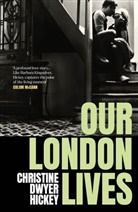 Christine Dwyer Hickey, Christine Dwyer Hickey, Christine Hickey Dwyer - Our London Lives