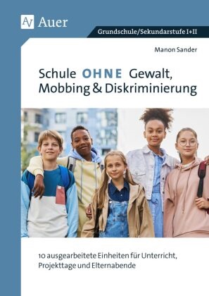 Manon Sander - Schule ohne Gewalt, Mobbing & Diskriminierung 10 ausgearbeitete Einheiten für Unterricht, Projekttage und Elternabende (Alle Klassenstufen)