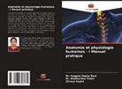 Shreya Gupta, Dr. Inugala Veena Rani, Inugala Veena Rani, Dr. Madhurima Yadav, Madhurima Yadav - Anatomie et physiologie humaines - I Manuel pratique