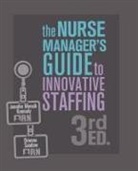 Jennifer Mensik Kennedy, Brienne Sandow - The Nurse Manager's Guide to Innovative Staffing, 3rd Ed