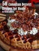 Kelly Johnson - 50 Canadian Dessert Recipes for Home