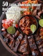 Kelly Johnson - 50 Latin American Dinner Recipes for Home