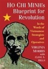 Clive A. Hills, Virginia Morris - Ho Chi Minh's Blueprint for Revolution