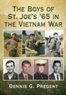 Dennis G. Pregent - The Boys of St. Joe's '65 in the Vietnam War