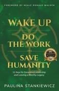 Paulina Stankiewicz - Wake Up - Do the Work - Save Humanity 11 Keys to Conscious Leadership and Leaving a Worthy Legacy