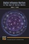 James J F Forest, James J. F. Forest - Digital Influence Warfare in the Age of Social Media